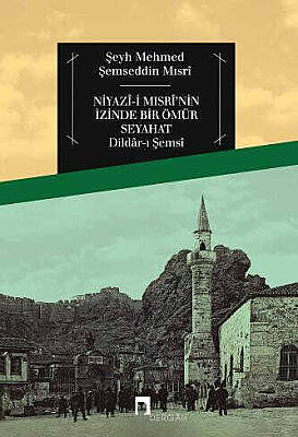 Niyazî-i Mısrî'nin İzinde Bir Ömür Seyahat Dildâr-ı Şemsî - 1